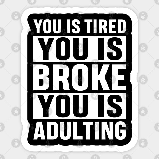 You Is Tired You Is Broke You Is Adulting Funny Adulting Sarcastic Gift Sticker by norhan2000